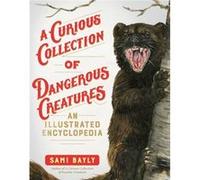 A Curious Collection of Dangerous Creatures An Illustrated Encyclopedia by Sami Bayly Sami Bayly (Auteur)