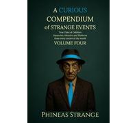 A Curious Compendium of Strange Events, Volume Four: True Tales of oddities, mysteries, miracles and madness from every corner of the world