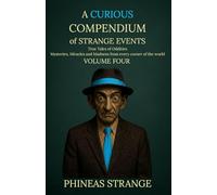 A Curious Compendium of Strange Events, Volume Four: True Tales of oddities, mysteries, miracles and madness from every corner of the world