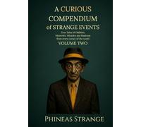 A Curious Compendium of Strange Events, Volume Two;:True Tales of oddities, mysteries, miracles and madness from every corner of the world
