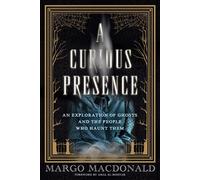 A Curious Presence An Exploration of Ghosts and the People Who Haunt Them - Margo MacDonald - Ecw Press - ebook (ePub) - Livre