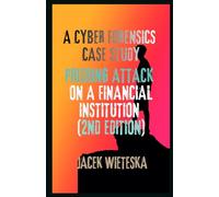 A Cyber Forensics Case Study: Phishing Attack on a Financial Institution (2nd edition)