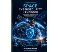 A Cyber Handbook for Space Operations: Threats, Defense, and Resilience Across Satellites, Ground Systems, and Space-Enabled Infrastructure