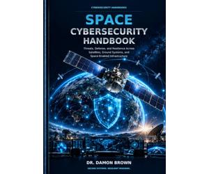 A Cyber Handbook for Space Operations: Threats, Defense, and Resilience Across Satellites, Ground Systems, and Space-Enabled Infrastructure