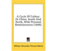 A Cycle of Cathay: Or China, South and North, with Personal Reminiscences (1896) Martin, William Alexander Parsons (Auteur)