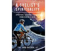 A Cyclist’s Spirituality: Spiritual Lessons Learned from Riding a Bike