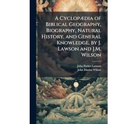 A CyclopÃ]dia of Biblical Geography, Biography, Natural History, and General Knowledge, by J. Lawson and J.M. Wilson