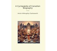 A Cyclopædia of Canadian Biography