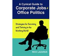 A Cynical Guide to Corporate Jobs & Office Politics: Strategies for Surviving and Thriving in the Working World