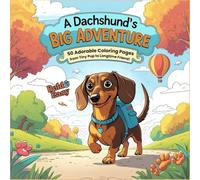 A Dachshund’s Big Adventure: 50 Adorable Coloring Pages From Tiny Pup to Longtime Friend!