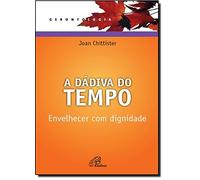 A Dadiva Do Tempo. Envelhecer Com Dignidade (Em Portuguese do Brasil)