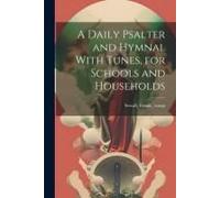 A Daily Psalter And Hymnal With Tunes, For Schools And Households