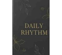 A DAILY RHYTHM: Plan Your Day ,Stay Focused, Get Things Done