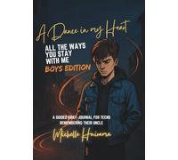 A Dance in My Heart - ALL THE WAYS YOU STAY WITH ME - Boys Edition: A GUIDED GRIEF JOURNAL FOR TEENS REMEMBERING THEIR UNCLE