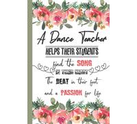 A Dance Teacher Helps Their Students Find The Song In Their Heart The Beat In Their Feet And A Passion For Life: A Charming Dance Teacher Appreciation Gifts: 120 Page Mix Of Blank Sketch Pages And Rul