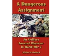 A Dangerous Assignment: An Artillery Forward Observer In World War 2