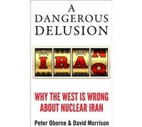 A Dangerous Delusion: Why the West Is Wrong About Nuclear Iran David Morrison (Auteur)