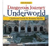 A Dangerous Journey To The Underworld- Children's Greek & Roman Myths