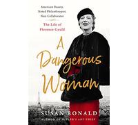 A Dangerous Woman: American Beauty, Noted Philanthropist, Nazi Collaborator: The Life of Florence Gould
