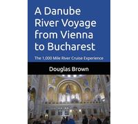 A Danube River Voyage from Vienna to Bucharest: The 1,000 Mile River Cruise Experience