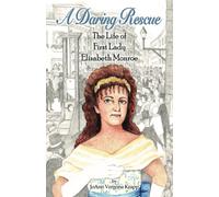 A Daring Rescue: The Life Of First Lady Elizabeth Monroe