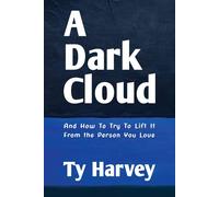 A Dark Cloud: And How To Try To Lift It From The Person You Love
