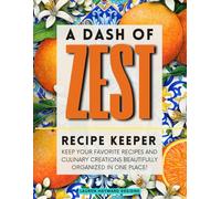 A Dash of Zest: Recipe Keeper - 150 Pages to Write and Organize Your Favorite Recipes