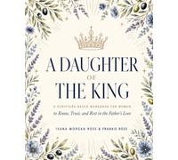 A Daughter of the King: A Scripture-Based Workbook for Women to Know, Trust, and Rest in the Father's Love
