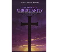 A Dawn Of Christianity: Understanding Faith And Formation In The First Four Centuries