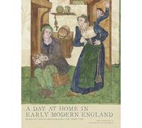 A Day at Home in Early Modern England: Material Culture and Domestic Life, 1500-1700
