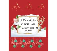 A Day at the North Pole: Activity Book For Kids Ages 5-9 - A Perfect Gift for Kids Complete with Sight Words, Silly Story Starters, Mazes, Coloring Pages, Santa's Kind Deed Tracker, & More...