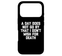 A Day Does Not Go by That I Don't Wish for Death - Dire Coque pour iPhone 17 Pro