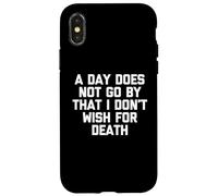 A Day Does Not Go by That I Don't Wish for Death - Dire Coque pour iPhone X/XS