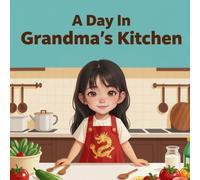 A Day In Grandma's Kitchen: a children's book about a Cantonese girl learning grandma's recipe, a relaxing and calming bedtime story, ages 3-13