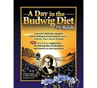 A Day in the Budwig Diet: The Book: Learn Dr. Budwig's Complete Home Healing Protocol against Cancer, Arthritis, Heart Disease & more
