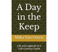 A Day in the Keep: Life and Legends of a 12th-Century Castle