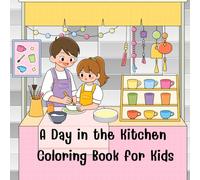 A Day in the Kitchen Coloring Book for Kids: Cute and Easy Cooking Scenes with a Happy Girl and Boy for Kids Ages 3-8