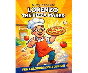 A Day in the Life: Lorenzo the Pizza Maker: Children’s Coloring Book About Pizza, Daily Life, and Fun Activities for Kids Ages 3-10