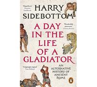 A Day in the Life of a Gladiator An Alternative History of Ancient Rome - Harry Sidebottom - Penguin - ebook (ePub) - Livre