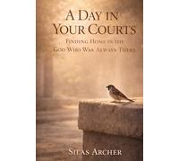 A Day In Your Courts: Finding Home In The God Who Was Always There