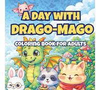 A Day with Drago-Mago: Magical Moments with Drago-Mago and His Fantasy Friends: A Cozy Fantasy Coloring Book for Adults