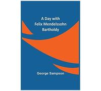 A Day With Felix Mendelssohn Bartholdy