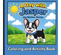 A Day with Jasper, the Boston Terrier: Coloring and Activity Book for Children