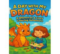 A Day with My Dragon: A Whimsical & Cozy Coloring Adventure: Snuggle Up with Your Imagination - 50+ Magical Coloring Pages for Kids Who Love Dragons