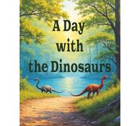 A Day with the Dinosaurs: A Courage-Building Dinosaur Adventure About Bravery, Confidence, Friendship, and Respect for Kids Ages 7-10