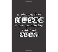 A Day Without Music Is Like Just Kidding I Have No Idea
