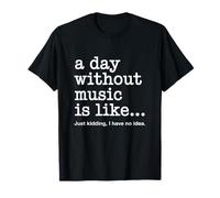 A Day Without Music is Like Just Kidding Professeur de Musique T-Shirt