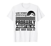 A Day Without Swimming Probably Wouldn't Kill Me - Swimmer T-Shirt