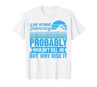 A Day Without Swimming Probably Wouldn't Kill Me - Swimmer T-Shirt