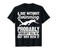 A Day Without Swimming Probably Wouldn't Kill Me - Swimmer T-Shirt